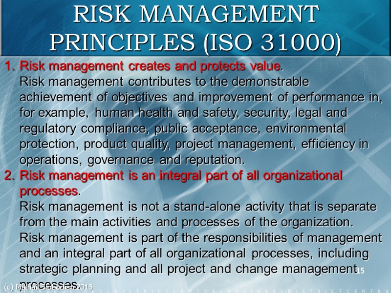 15 RISK MANAGEMENT PRINCIPLES (ISO 31000) Risk management creates and protects value. Risk management